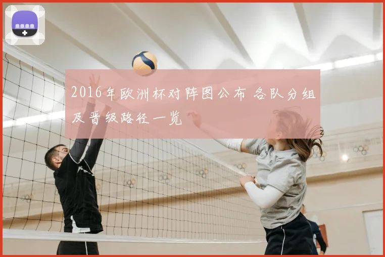 2016年欧洲杯对阵图公布 各队分组及晋级路径一览