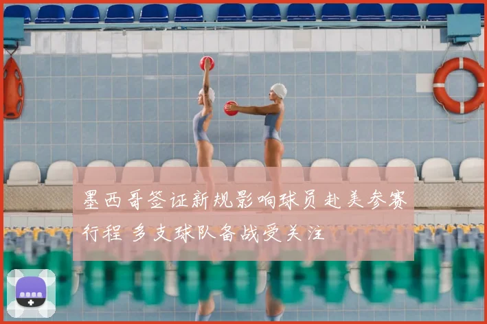 墨西哥签证新规影响球员赴美参赛行程 多支球队备战受关注