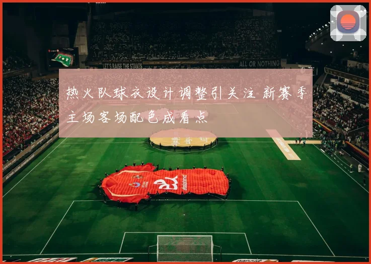 热火队球衣设计调整引关注 新赛季主场客场配色成看点