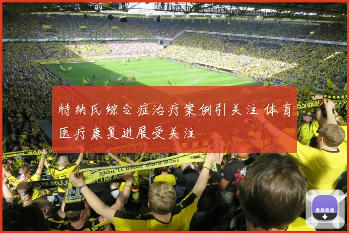 特纳氏综合症治疗案例引关注 体育医疗康复进展受关注